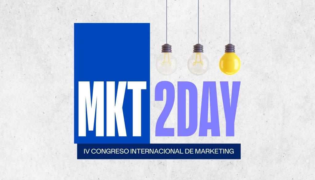 IV Congreso Internacional de Marketing: MKT 2DAY IV Congreso Internacional de Marketing: MKT 2DAY